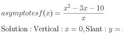 The asymptotes of f(x)=(x^2-3x-10)/x is Vertical: x=0,Slant: y=x-3